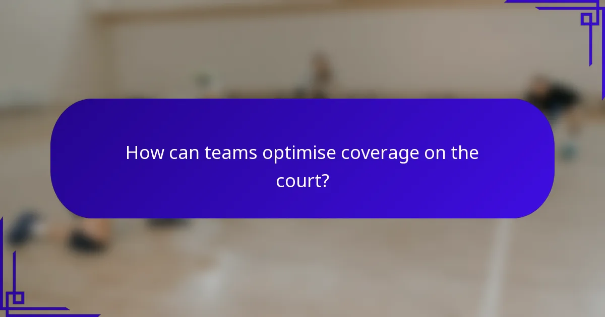 How can teams optimise coverage on the court?