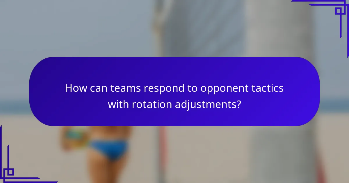 How can teams respond to opponent tactics with rotation adjustments?