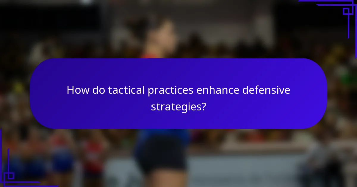 How do tactical practices enhance defensive strategies?