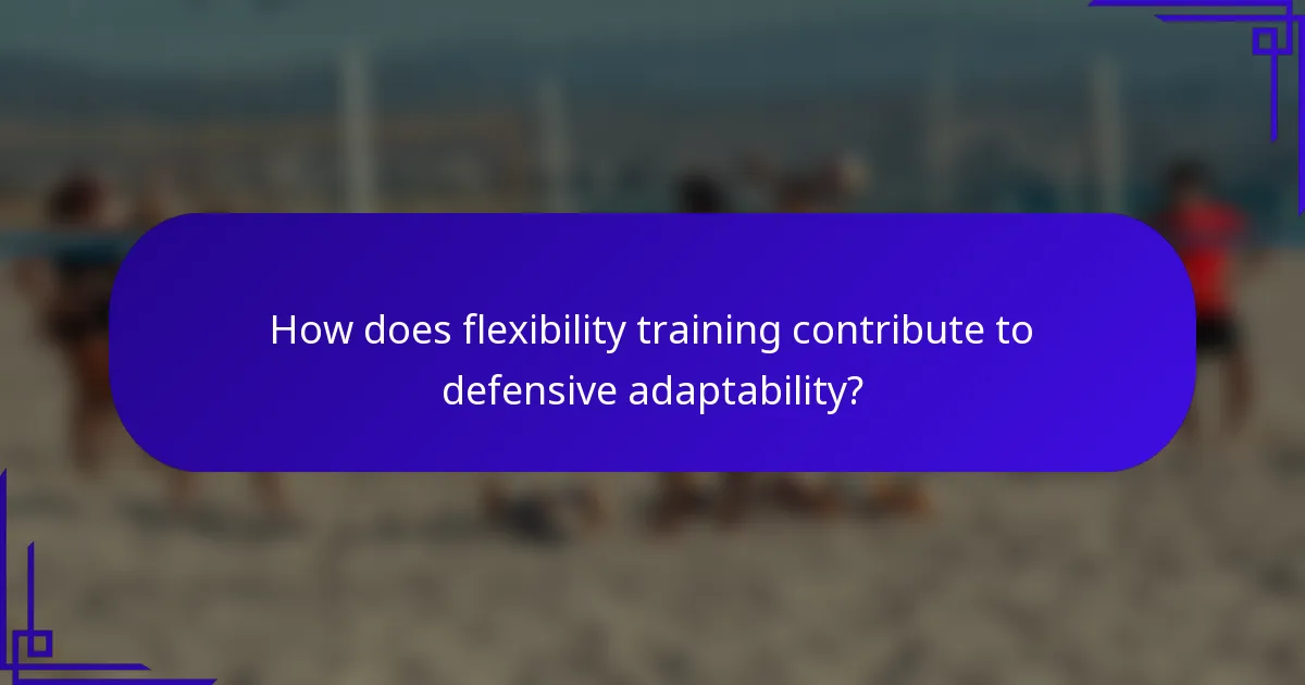 How does flexibility training contribute to defensive adaptability?