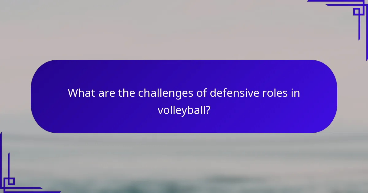 What are the challenges of defensive roles in volleyball?