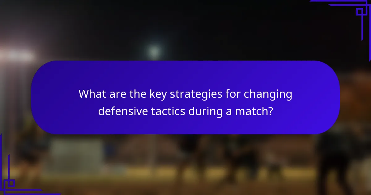 What are the key strategies for changing defensive tactics during a match?