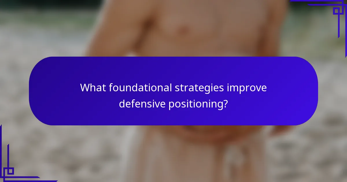 What foundational strategies improve defensive positioning?