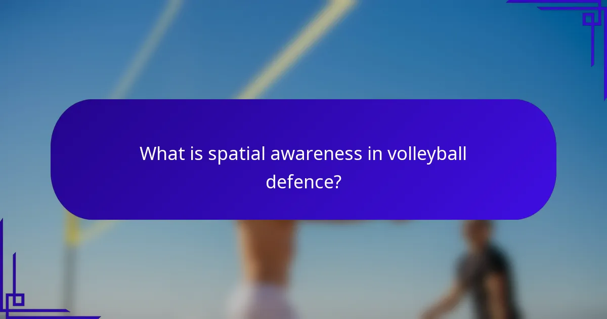 What is spatial awareness in volleyball defence?