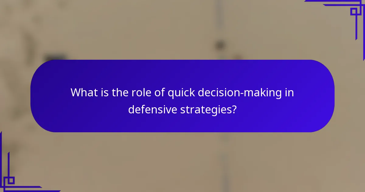 What is the role of quick decision-making in defensive strategies?