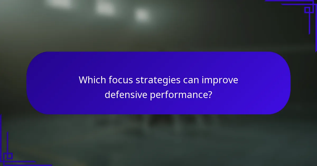 Which focus strategies can improve defensive performance?